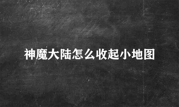 神魔大陆怎么收起小地图