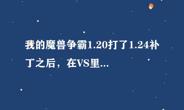 我的魔兽争霸1.20打了1.24补丁之后，在VS里面用不了