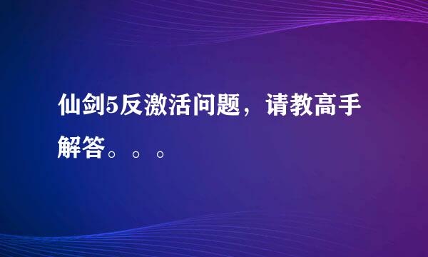 仙剑5反激活问题，请教高手解答。。。