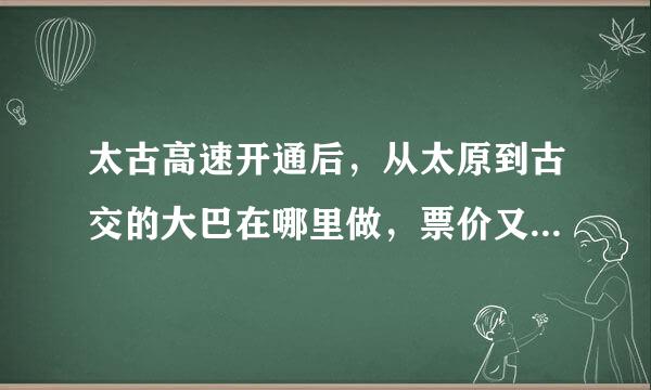 太古高速开通后，从太原到古交的大巴在哪里做，票价又是多少？