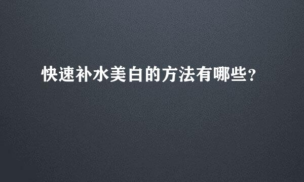 快速补水美白的方法有哪些？