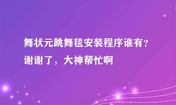 舞状元跳舞毯安装程序谁有？谢谢了，大神帮忙啊