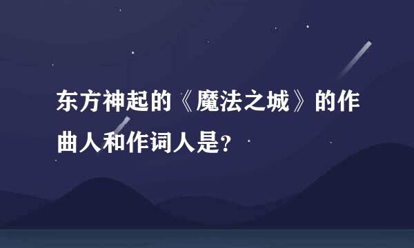 东方神起的《魔法之城》的作曲人和作词人是？