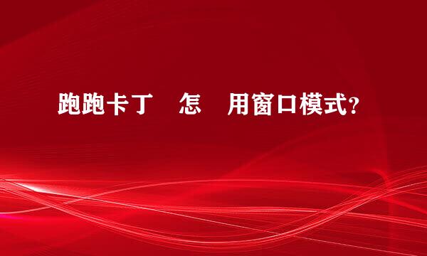 跑跑卡丁車怎樣用窗口模式？