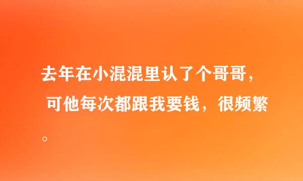 去年在小混混里认了个哥哥， 可他每次都跟我要钱，很频繁。