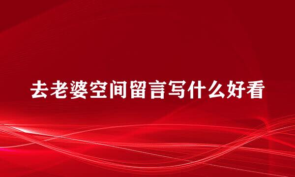 去老婆空间留言写什么好看