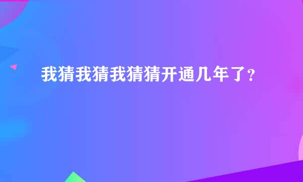 我猜我猜我猜猜开通几年了？