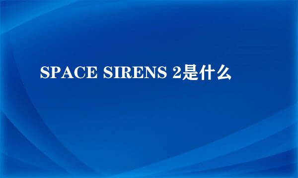 SPACE SIRENS 2是什么