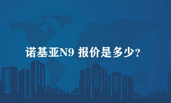 诺基亚N9 报价是多少？