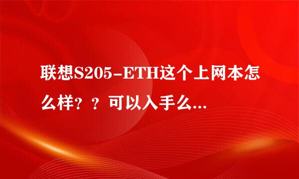 联想S205-ETH这个上网本怎么样？？可以入手么？？ 有没有更好的来推荐一下