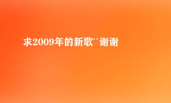 求2009年的新歌``谢谢