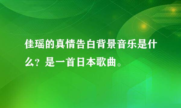 佳瑶的真情告白背景音乐是什么？是一首日本歌曲。