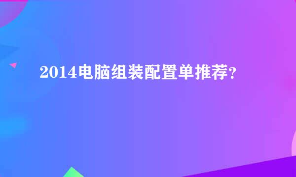 2014电脑组装配置单推荐？