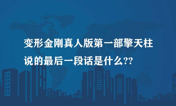 变形金刚真人版第一部擎天柱说的最后一段话是什么??