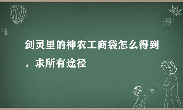 剑灵里的神农工商袋怎么得到，求所有途径