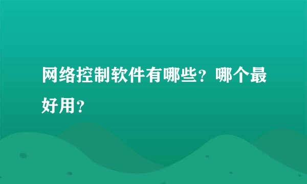 网络控制软件有哪些？哪个最好用？