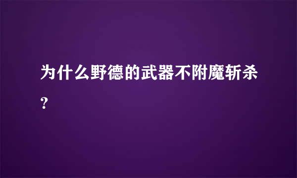 为什么野德的武器不附魔斩杀？