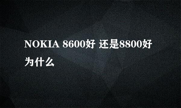 NOKIA 8600好 还是8800好 为什么