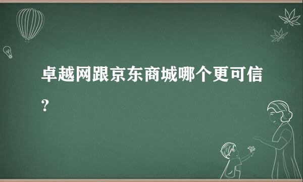 卓越网跟京东商城哪个更可信？