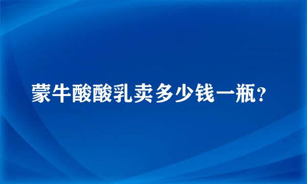 蒙牛酸酸乳卖多少钱一瓶？