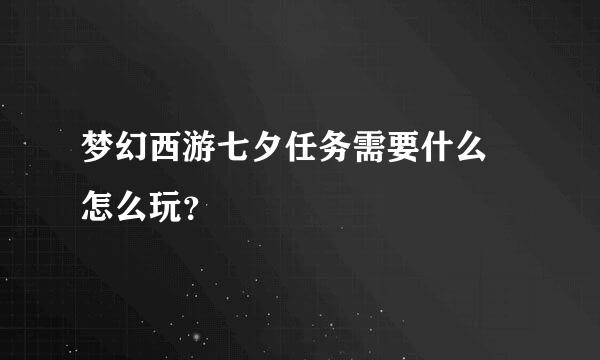 梦幻西游七夕任务需要什么 怎么玩？