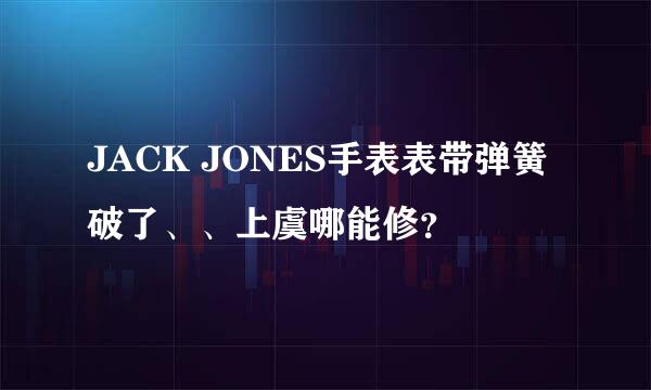 JACK JONES手表表带弹簧破了、、上虞哪能修？