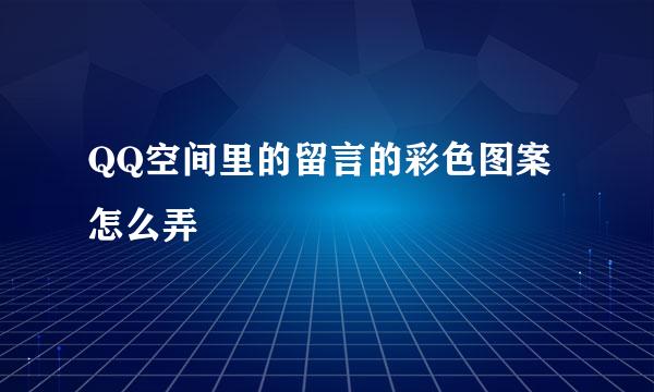 QQ空间里的留言的彩色图案怎么弄