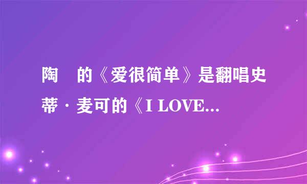 陶喆的《爱很简单》是翻唱史蒂·麦可的《I LOVE YOU》的吗