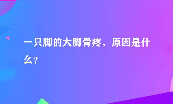 一只脚的大脚骨疼，原因是什么？