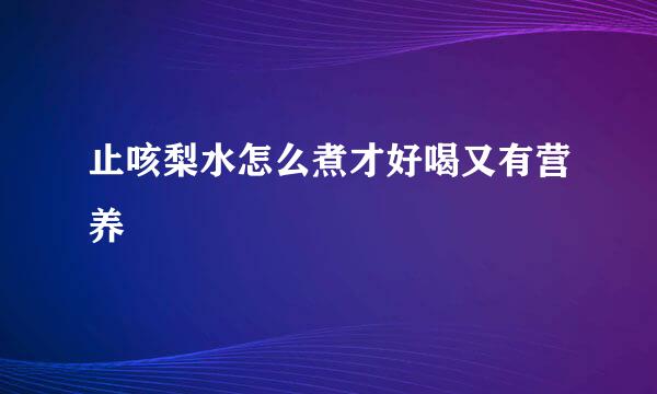 止咳梨水怎么煮才好喝又有营养