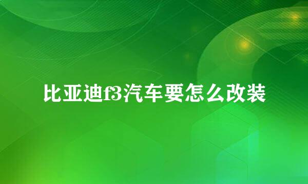 比亚迪f3汽车要怎么改装