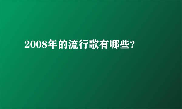 2008年的流行歌有哪些?