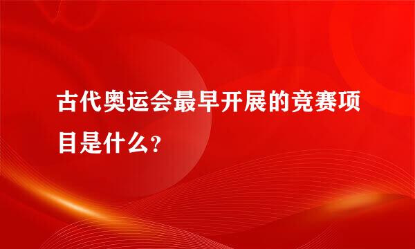 古代奥运会最早开展的竞赛项目是什么？