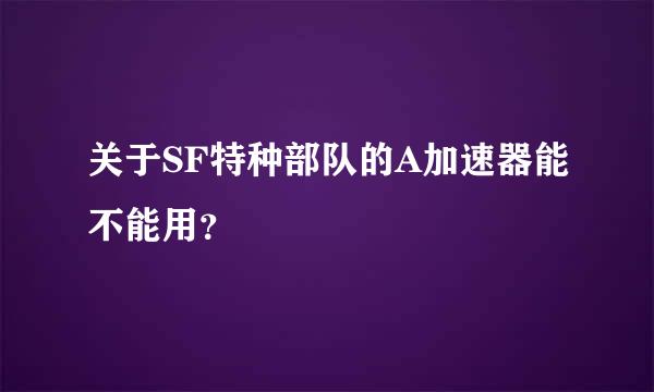 关于SF特种部队的A加速器能不能用？