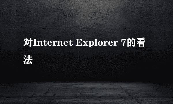 对Internet Explorer 7的看法