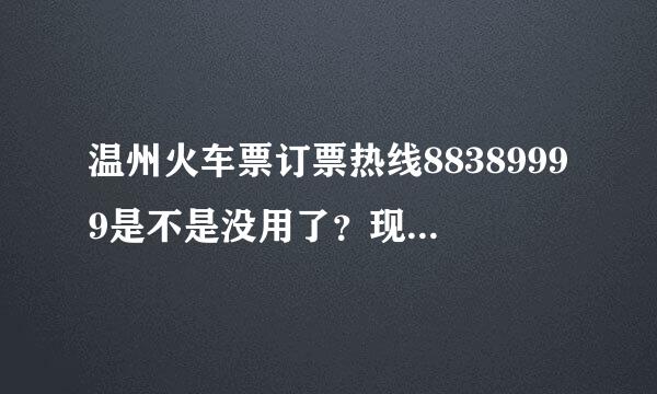 温州火车票订票热线88389999是不是没用了？现在订票打什么电话？？？？？？？