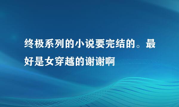 终极系列的小说要完结的。最好是女穿越的谢谢啊