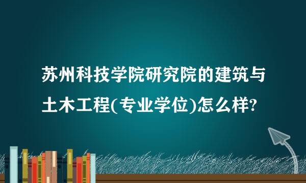 苏州科技学院研究院的建筑与土木工程(专业学位)怎么样?