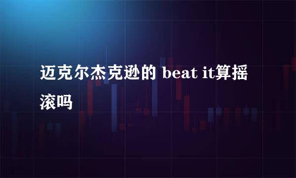 迈克尔杰克逊的 beat it算摇滚吗