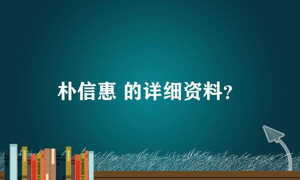 朴信惠 的详细资料？