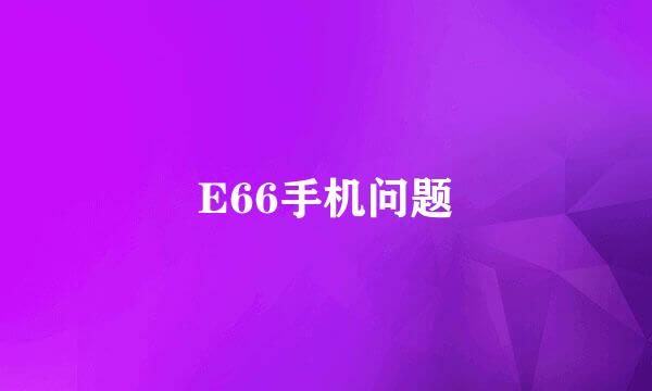 E66手机问题