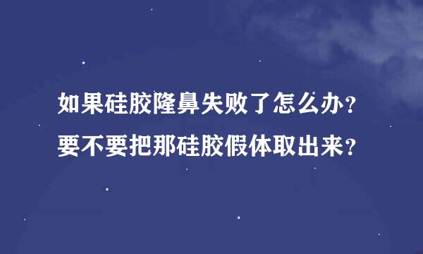 如果硅胶隆鼻失败了怎么办？要不要把那硅胶假体取出来？