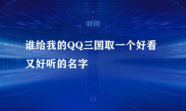 谁给我的QQ三国取一个好看又好听的名字