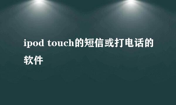 ipod touch的短信或打电话的软件