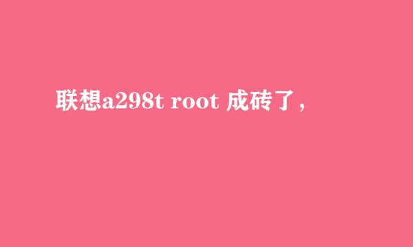 联想a298t root 成砖了，