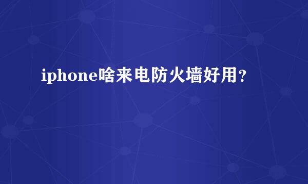 iphone啥来电防火墙好用？