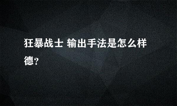 狂暴战士 输出手法是怎么样德？