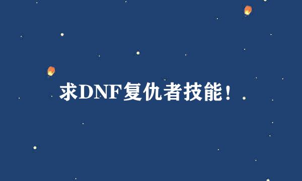 求DNF复仇者技能！