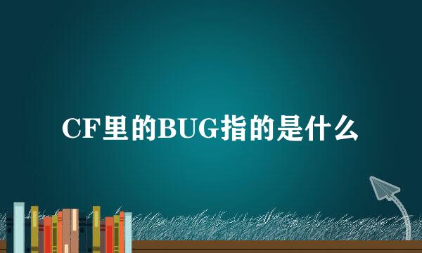 CF里的BUG指的是什么