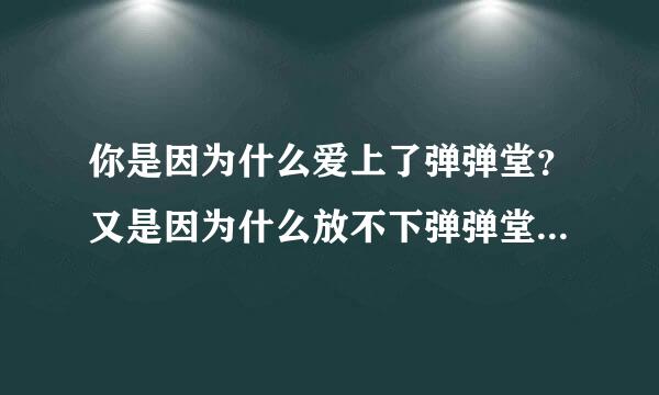 你是因为什么爱上了弹弹堂？又是因为什么放不下弹弹堂？（或因为什么放弃了弹弹？）